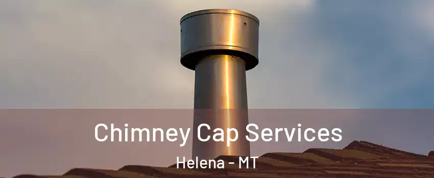  Chimney Cap Services Helena - MT