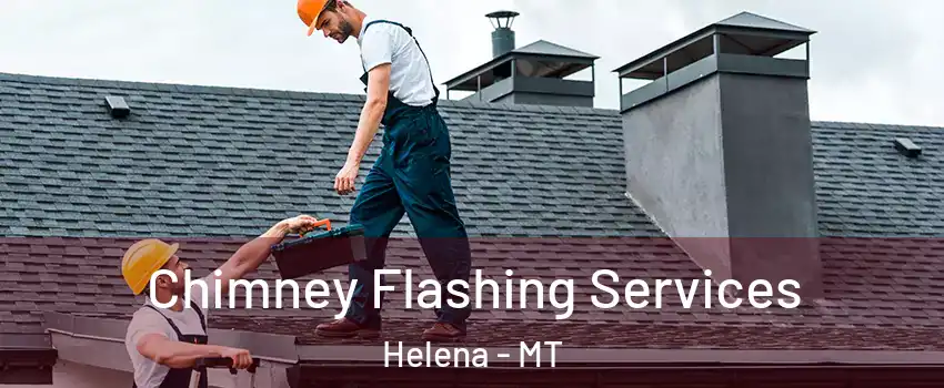 Chimney Flashing Services Helena - MT