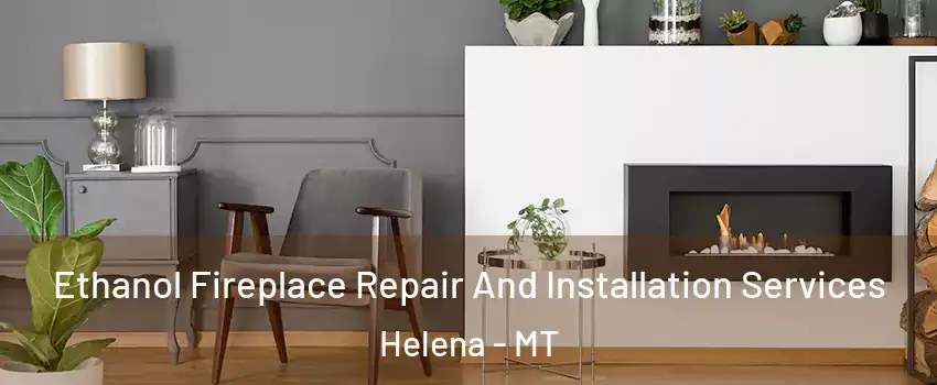  Ethanol Fireplace Repair And Installation Services Helena - MT