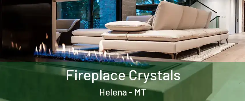  Fireplace Crystals Helena - MT