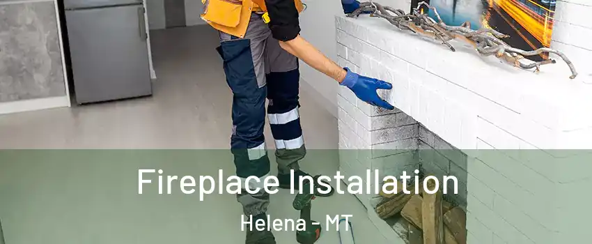  Fireplace Installation Helena - MT