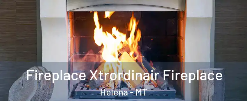  Fireplace Xtrordinair Fireplace Helena - MT