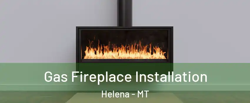  Gas Fireplace Installation Helena - MT