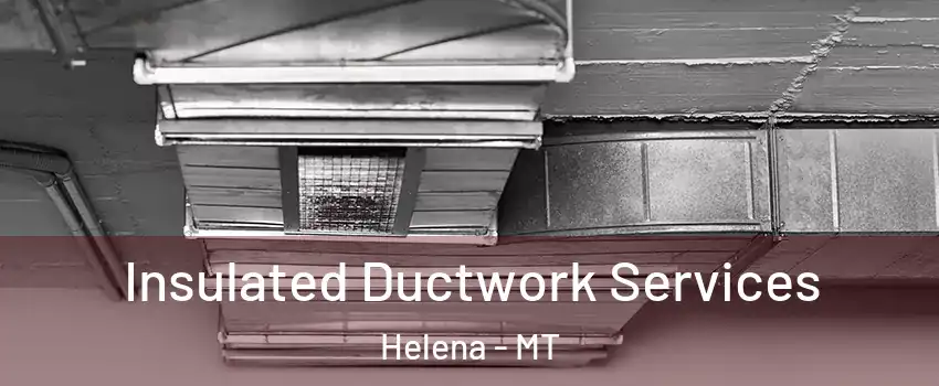  Insulated Ductwork Services Helena - MT