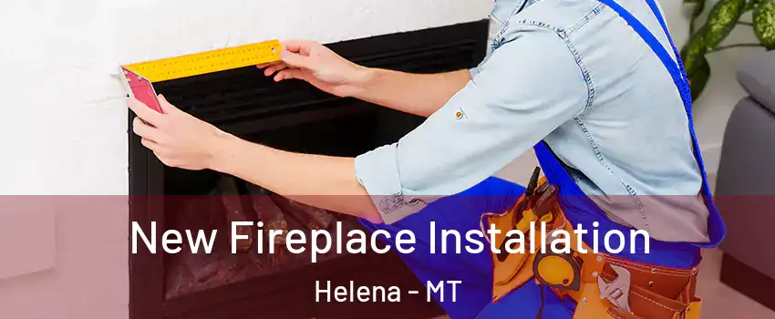 New Fireplace Installation Helena - MT