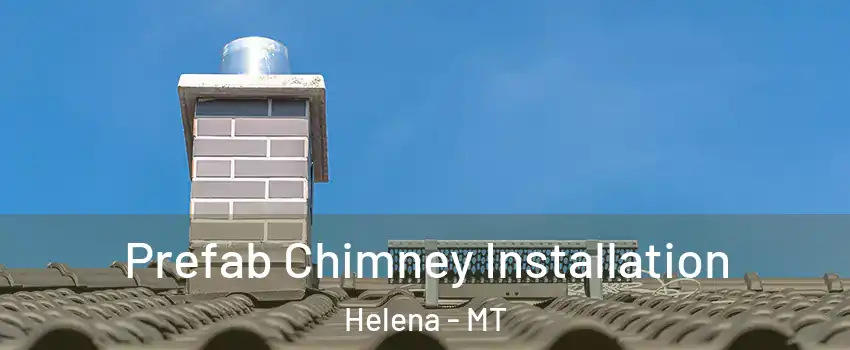  Prefab Chimney Installation Helena - MT