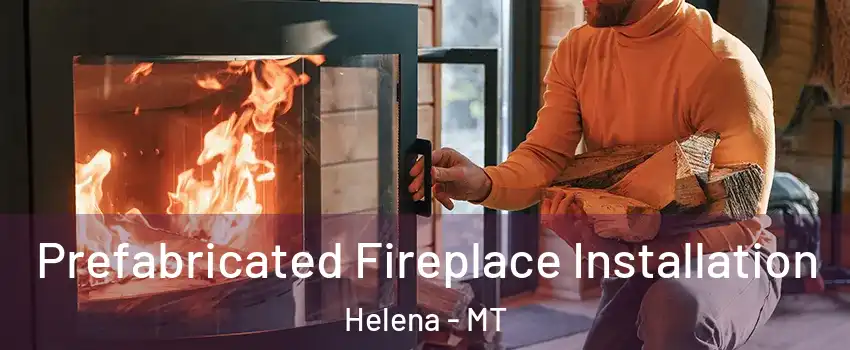  Prefabricated Fireplace Installation Helena - MT