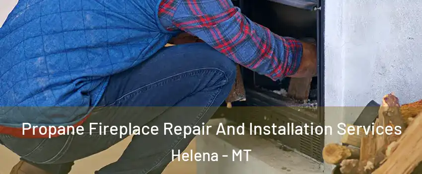  Propane Fireplace Repair And Installation Services Helena - MT
