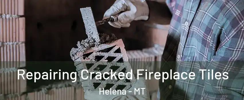  Repairing Cracked Fireplace Tiles Helena - MT