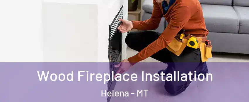  Wood Fireplace Installation Helena - MT