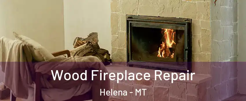  Wood Fireplace Repair Helena - MT